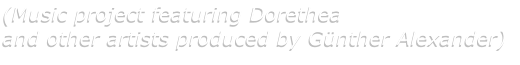 (Music project featuring Dorethea  and other artists produced by G�nther Alexander)