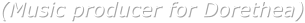 (Music producer for Dorethea)